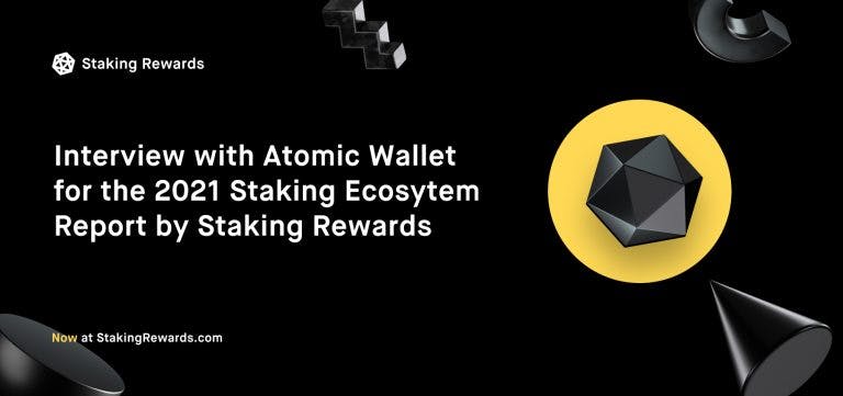 Interview with Atomic Wallet for the 2021 Staking Ecosytem Report