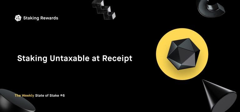 Weekly State of Stake #6: Staking Untaxable at Receipt