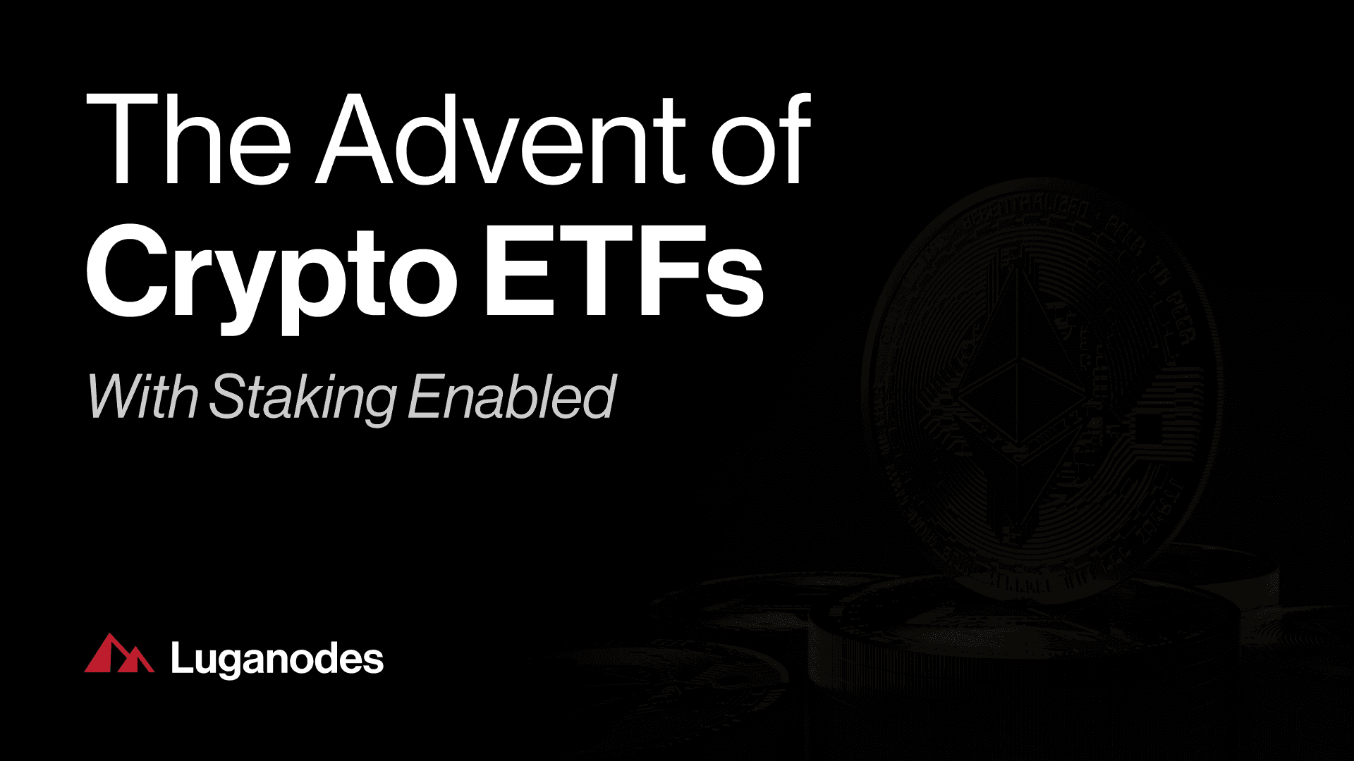 Luganodes | The Advent of Crypto ETFs: With Staking Enabled